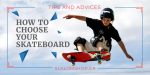 Πως να διαλέξεις το σωστό skateboard